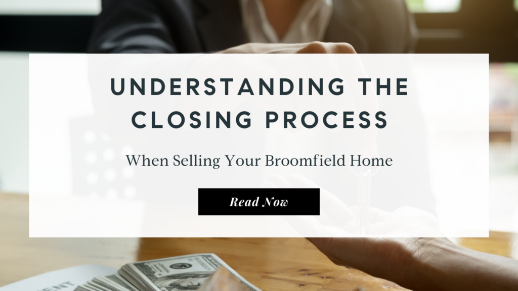 Understanding the Closing Process When Selling Your Broomfield Home | Best Realtor in Broomfield