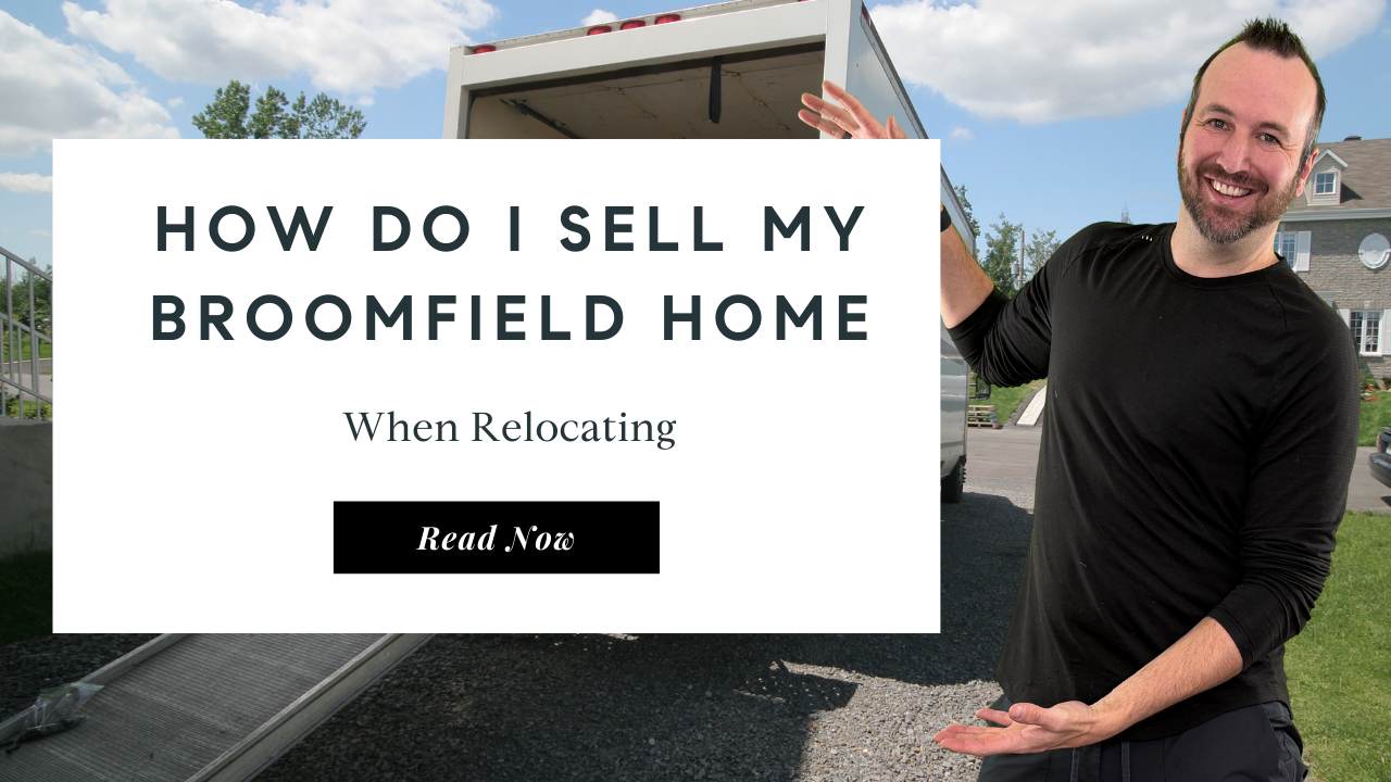 How do I sell my Broomfield home when relocating? | Best Broomfield Real Estate Agent
