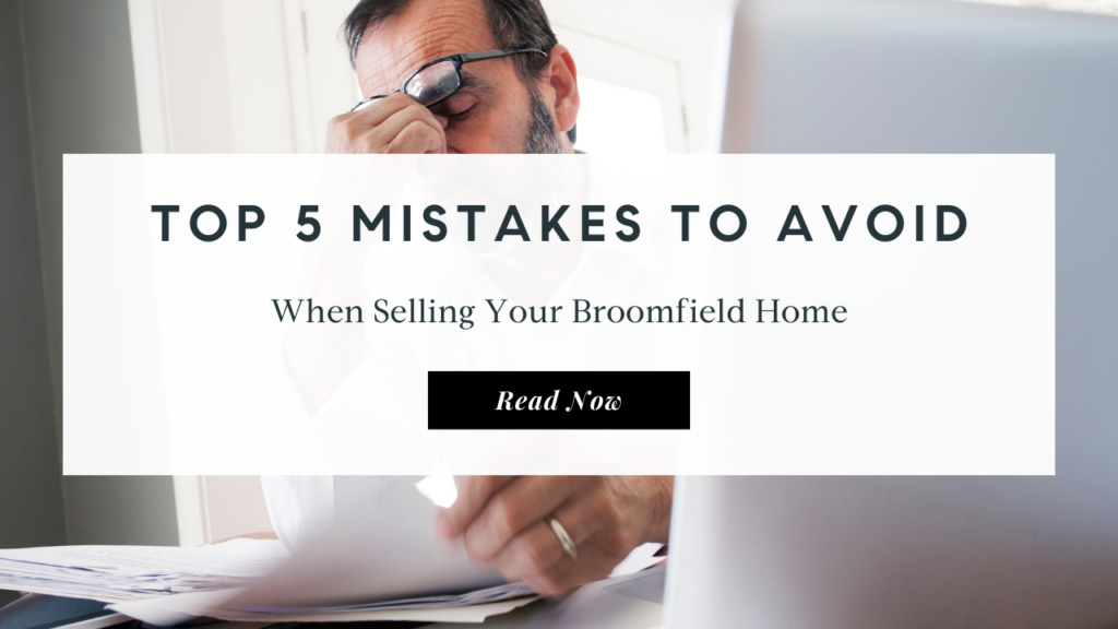 Top 5 Mistakes To Avoid When Selling Your Broomfield Home | Top Broomfield Real Estate Agent